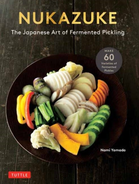 Nukazuke - The Japanese Art of Fermented Pickling