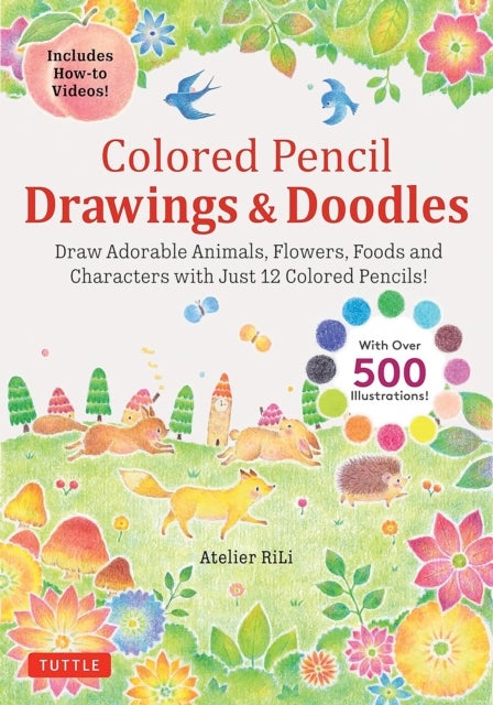 Colored Pencil Drawings & Doodles - Draw Adorable Animals, Flowers, Foods and Characters with Just 12 Colored Pencils! (Over 500 illustrations + How-to Videos!)