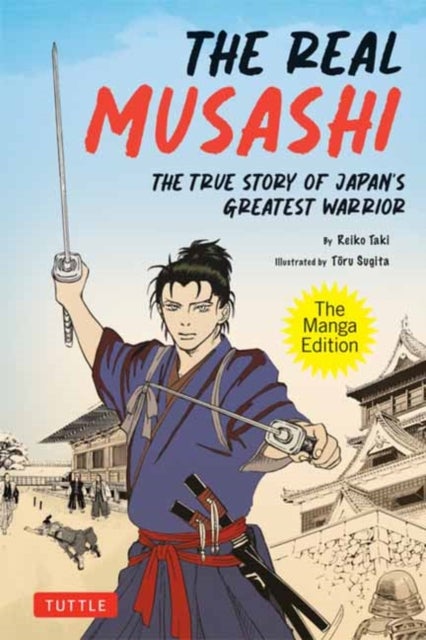 The Real Musashi: The Manga Edition - The True Story Of Japan's Greatest Warrior