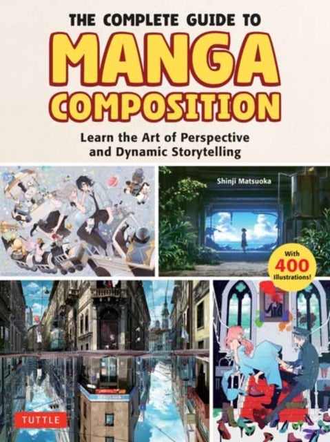The Complete Guide to Manga Composition - Learn the Art of Perspective and Dynamic Storytelling (Over 400 Illustrations!)