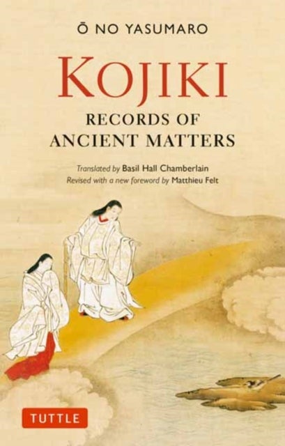 Kojiki: Fully Revised Edition - Records of Ancient Matters (Revised and with a New Foreword)
