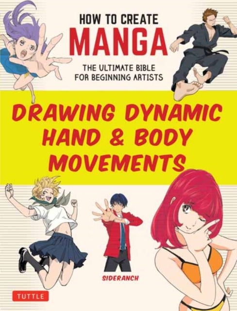 How to Create Manga: Drawing Dynamic Hand & Body Movements - The Ultimate Bible for Beginning Artists