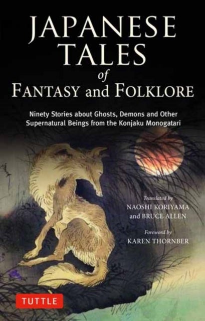 Japanese Tales of Fantasy and Folklore - Ninety Stories about Ghosts, Demons and Other Supernatural Beings from the Konjaku Monogatari