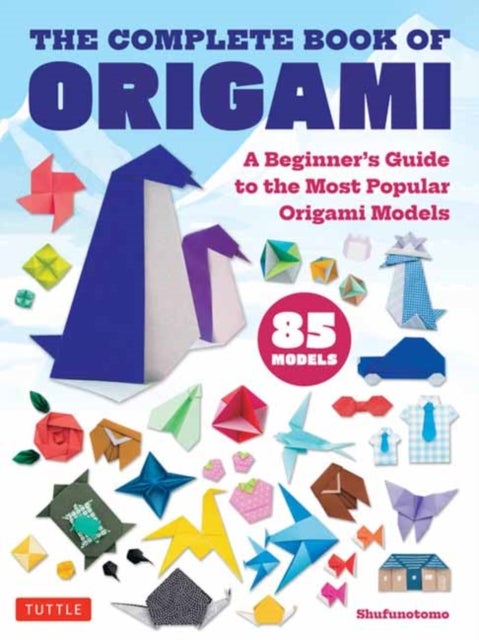 The Complete Book of Origami - A Beginner's Guide to the Most Popular Folded Paper Models