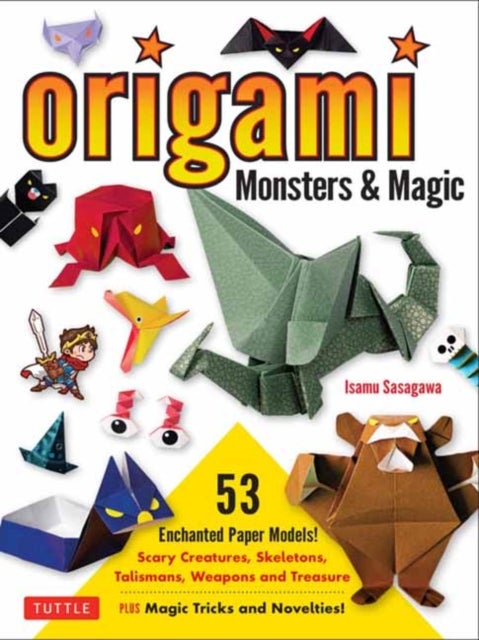 Origami Monsters & Magic - Scary Creatures, Skeletons, Talismans, Weapons and Treasure - Plus Magic Tricks and Novelties! (Includes Step-by-Step Instructions and How-to-Fold Videos!)