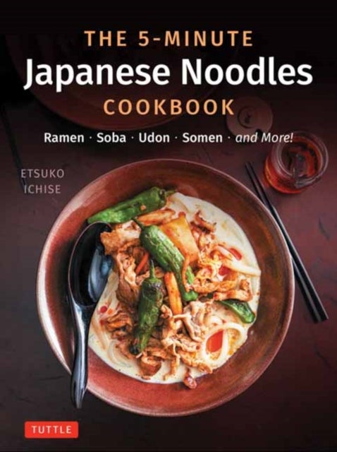 The 5-Minute Japanese Noodles Cookbook - Ramen, Soba, Udon, Somen and More!