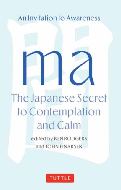 Ma: The Japanese Secret to Contemplation and Calm - An Invitation to Awareness