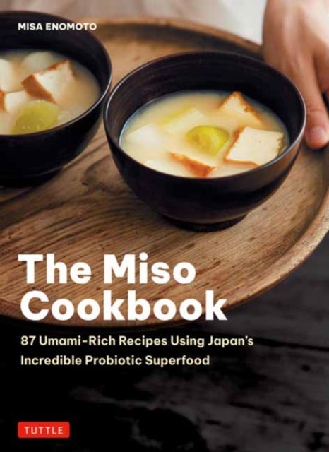 The Miso Cookbook - 87 Umami-Rich Recipes Using Japan's Incredible Probiotic Superfood