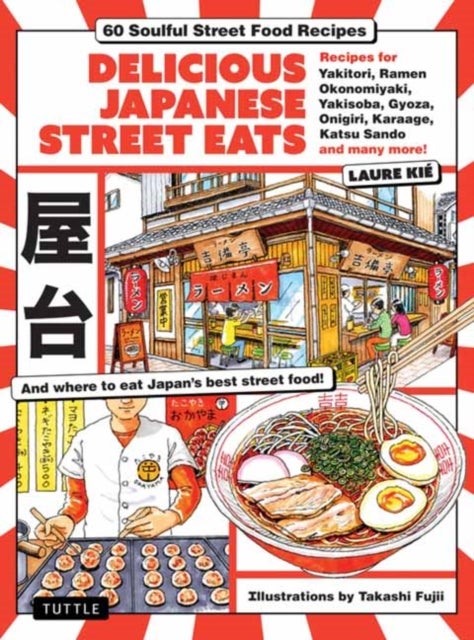 Delicious Japanese Street Eats - 60 Soulful Street Food Recipes - Yakitori, Ramen Okonomiyaki, Yakisoba, Gyoza, Onigiri, Karaage, Katsu Sando and many more!