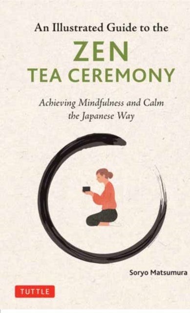 The Illustrated Guide to the Zen Tea Ceremony - Achieving Mindfulness and Calm the Japanese Way