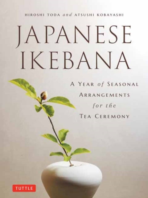 Japanese Ikebana - A Year of Seasonal Arrangements for the Tea Ceremony