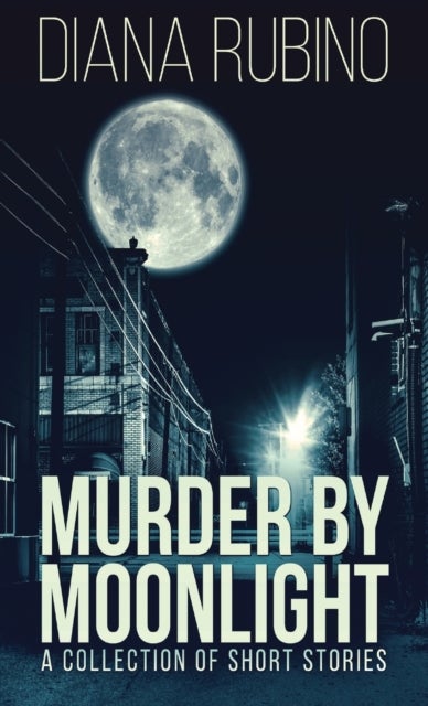 Murder By Moonlight - A Collection Of Short Stories