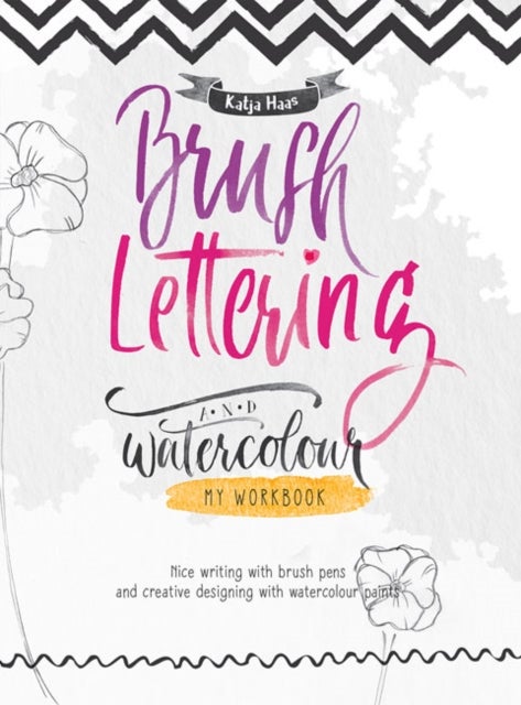 Brush Lettering and Watercolour: My Workbook - Nice Writing with Brush Pens and Creative Designing With Watercolour Paints