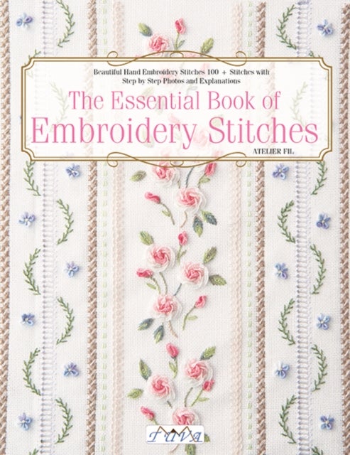 The Essential Book of Embroidery Stitches - Beautiful Hand Embroidery Stitches: 100+ Stitches with Step-by-Step Photos and Explanations
