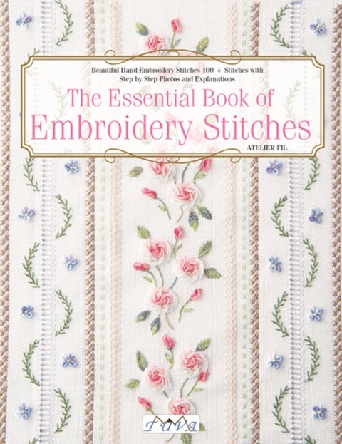 The Essential Book of Embroidery Stitches - Beautiful Hand Embroidery Stitches: 100+ Stitches with Step-by-Step Photos and Explanations