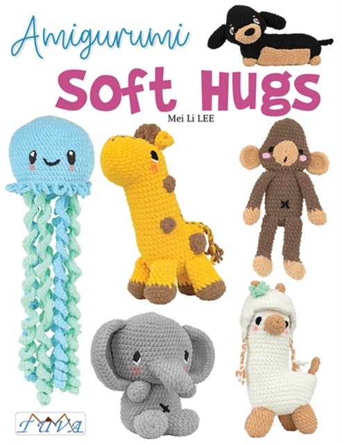 Amigurumi Soft Hugs - 16 Stunning Plush Crochet Toys