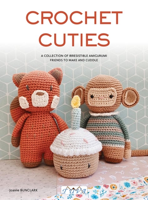 Crochet Cuties - A Collection of Irresistible Amigurumi Friends to Make and Cuddle