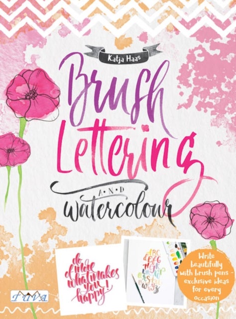 Brush Lettering and Watercolour - Write Beautifully With Brush Pens, Exclusive Ideas for Every Occasion