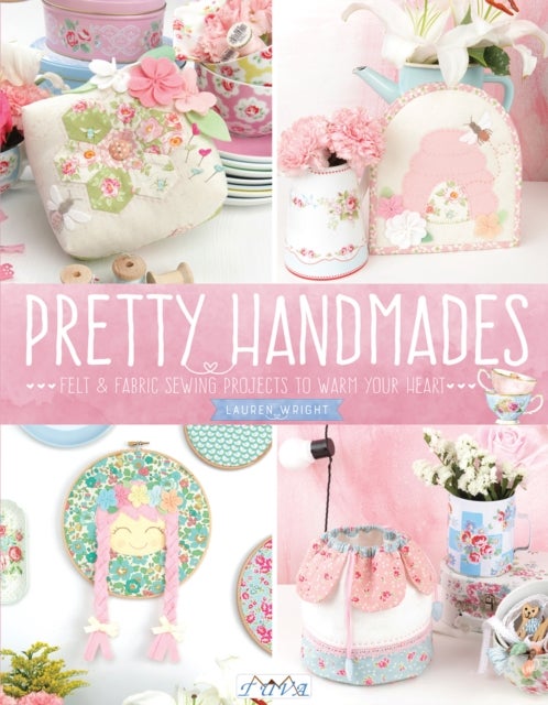 Pretty Handmades - Felt & Fabric Sewing Projects to Warm Your Heart