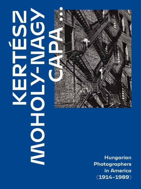 Kertesz, Capa, Moholy-Nagy - Hungarian Photographers in America (1914 1989)