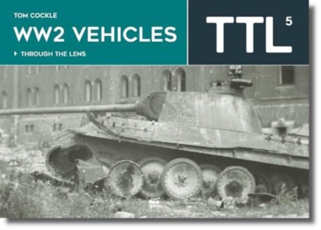 WW2 Vehicles - Through the Lens Volume 5