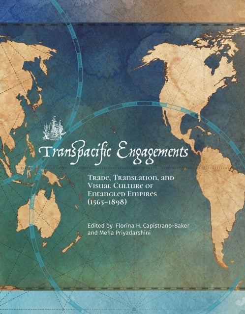 Transpacific Engagements - Trade, Translation, and Visual Culture of Entangled Empires (1565-1898)