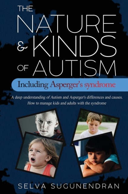 The Nature & Kinds of Autism Including Asperger's Syndrome - A deep understanding of Autism and Asperger's differences and causes. How to manage kids and adults with the syndrome and prevent it