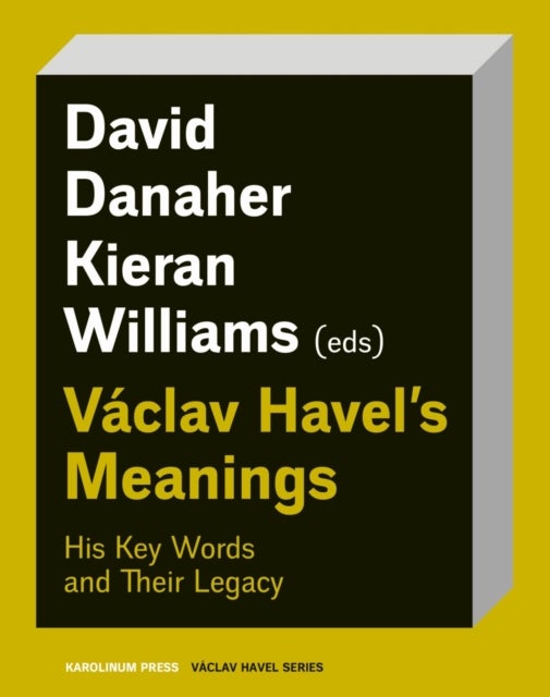 Vaclav Havel’s Meanings - His Key Words and Their Legacy
