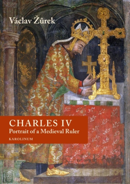 Charles IV - Portrait of a Medieval Ruler