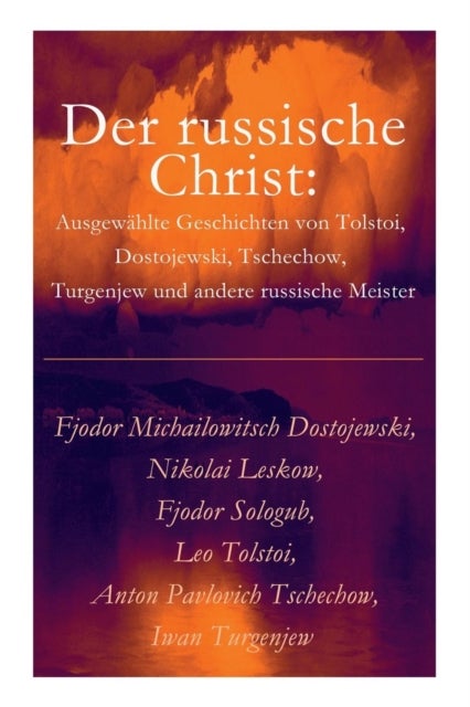 Der russische Christ - Ausgewahlte Geschichten von Tolstoi, Dostojewski, Tschechow, Turgenjew und andere russische Meister)