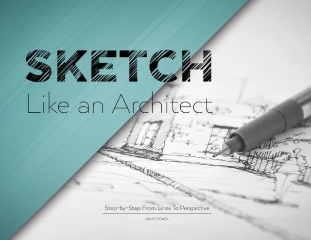 Sketch Like an Architect - Step-by-Step From Lines to Perspective