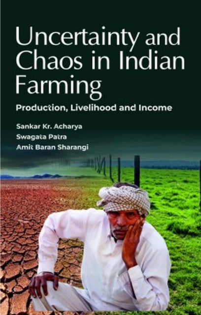 Uncertainty and Chaos in Indian Farming - Production, Livelihood and Income