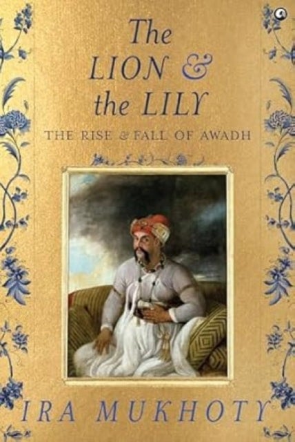 The Lion and The Lily - The Rise and Fall of Awadh