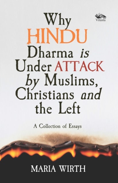 Why Hindu Dharma is Under Attack by Muslims, Christians and the Left - A Collection of Essays