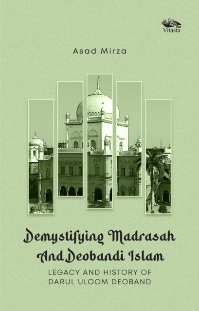 Demystifying Madrasah And Deobandi Islam - Legacy and History of Darul Uloom Deoband