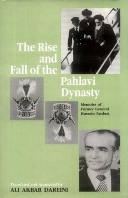 The Rise and Fall of the Pahlavi Dynasty - Memoirs of Former General Hussein Fardust