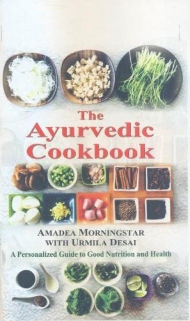 The Ayurvedic Cookbook - A Personalized Guide to Good Nutrition and Health