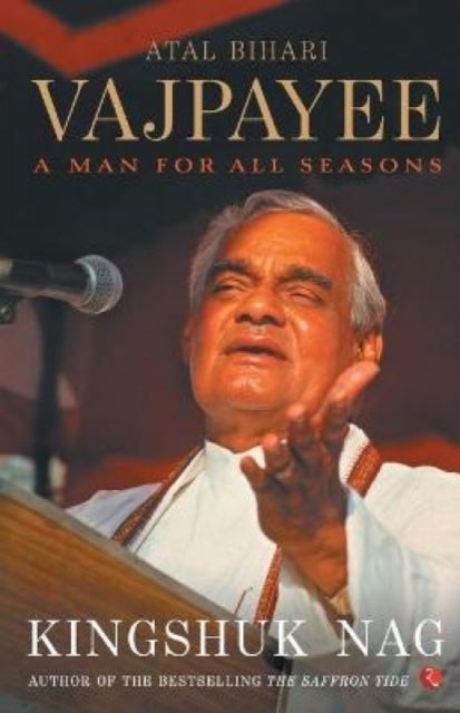 Atal Bihari Vajpayee - A Man for All Seasons