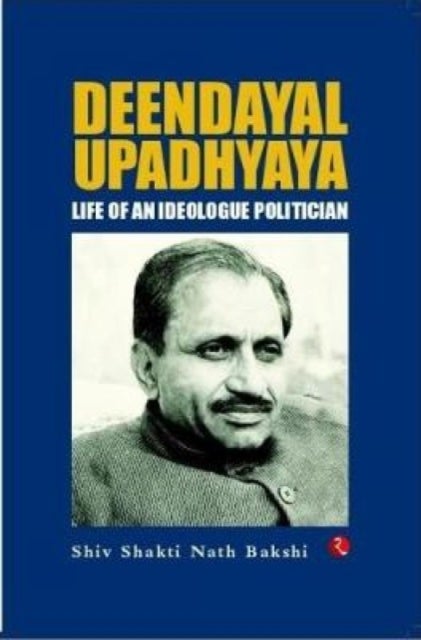 Deendayal Upadhyaya - Life of an Ideologue Politician