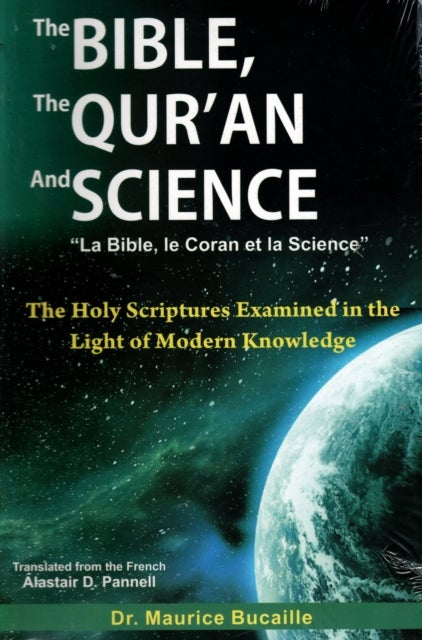 The Bible, the Qur'an and Science - The Holy Scripture Examined in the Light of Modern Knowledge