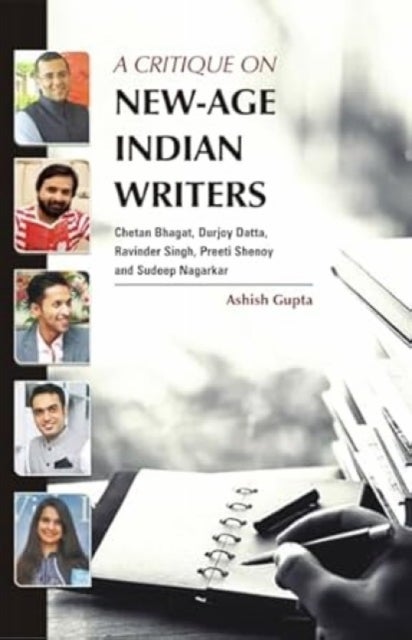 A Critique on New-Age Indian Writers - Chetan Bhagat, Durjoy Datta, Ravinder Singh, Preeti Shenoy and Sudeep Nagarkar