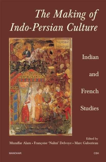 The Making of Indo-Persian Culture - Indian and French Studies