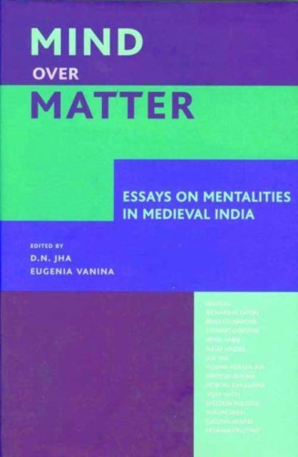 Mind over Matter ¿ Essays on Mentalities in Medieval India