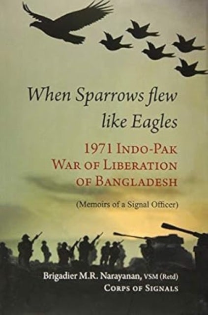 When Sparrow Flew Like Eagles - 1971 Indo-pak War of Liberation of Bangladesh