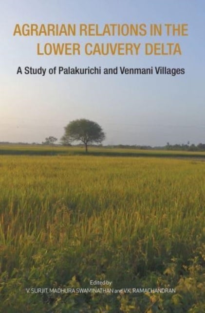 Agrarian Relations in the Lower Cauvery Delta ¿ A Study of Palakurichi and Venmani Villages - A Study of Palakurichi and Venmani Villages