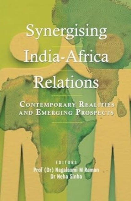 Synergising India-Africa Relations - Contemporary Realities and Emerging Prospects