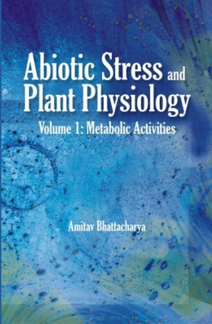 Abiotic Stress and Plant Physiology, Volume 02 - Metabolic Activities