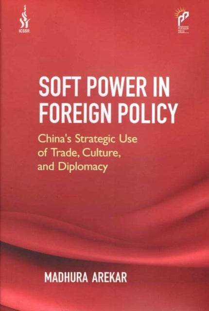 Soft Power in Foreign Policy - China’s Strategic Use of Trade, Culture, And Diplomacy