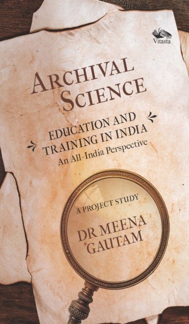 Archival Science - Education and Training in India-An All-India Perspective, A Project Study