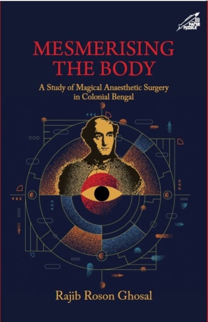 Mesmerising The Body - A Study of Magical Anaesthetic Surgery in Colonial Bengal